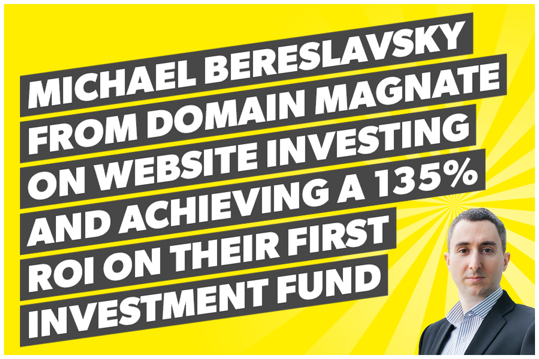 Michael Bereslavsky from Domain Magnate on website investing and achieving a 135% ROI on their first investment fund