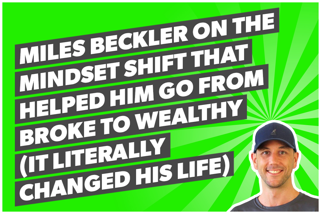 Miles Beckler on the mindset shift that helped him go from broke to wealthy (it literally changed his life)