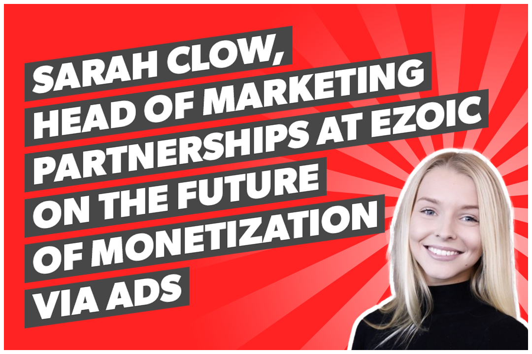 Sarah Clow, Head of Marketing Partnerships at Ezoic on the future of monetization via Ads