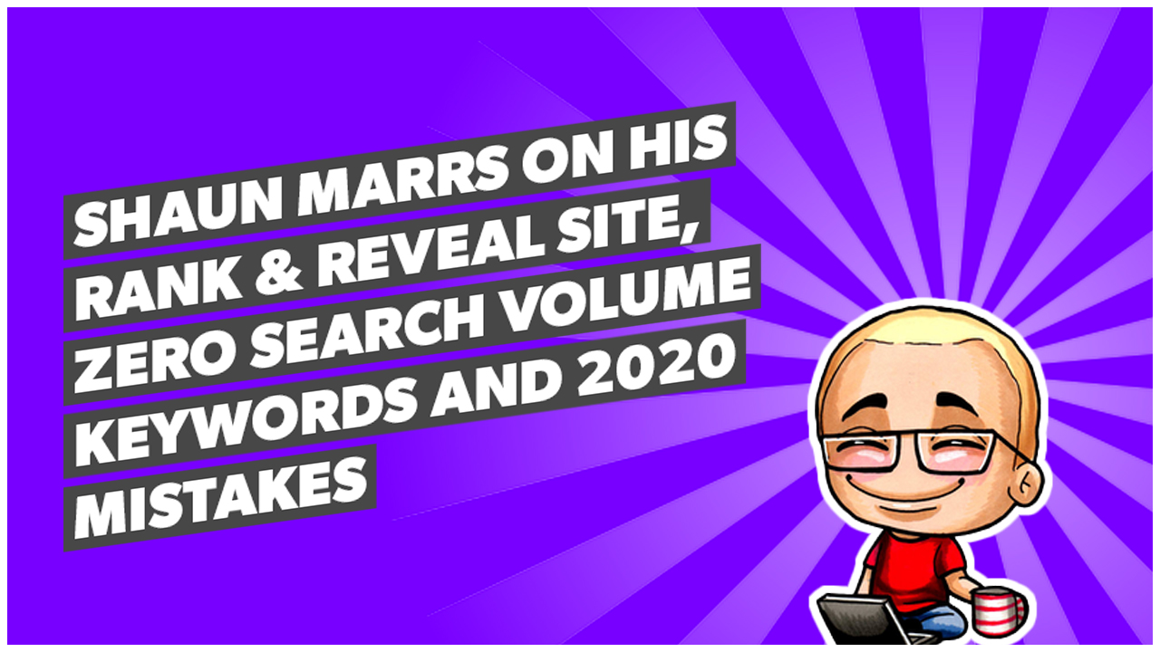 Shaun Marrs on his Rank & Reveal site, zero search volume keywords and 2020 mistakes