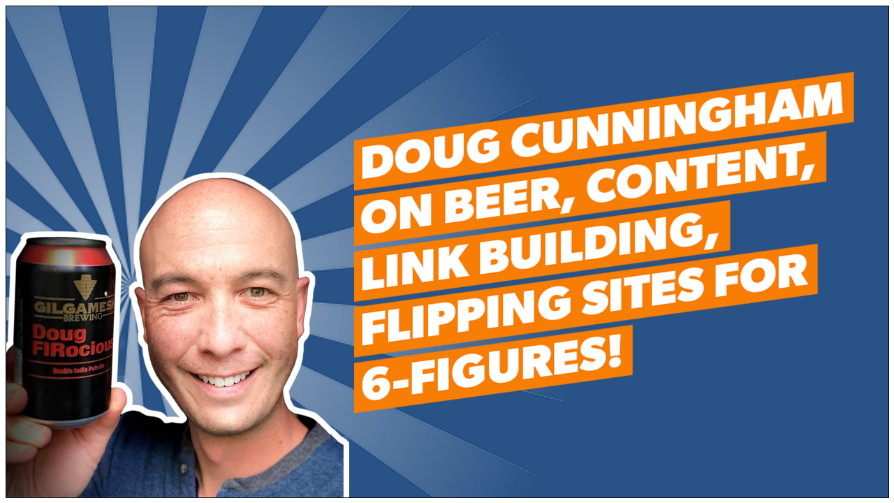 Doug Cunnington on Beer, Content, Link Building, Flipping Sites for 6-Figures!