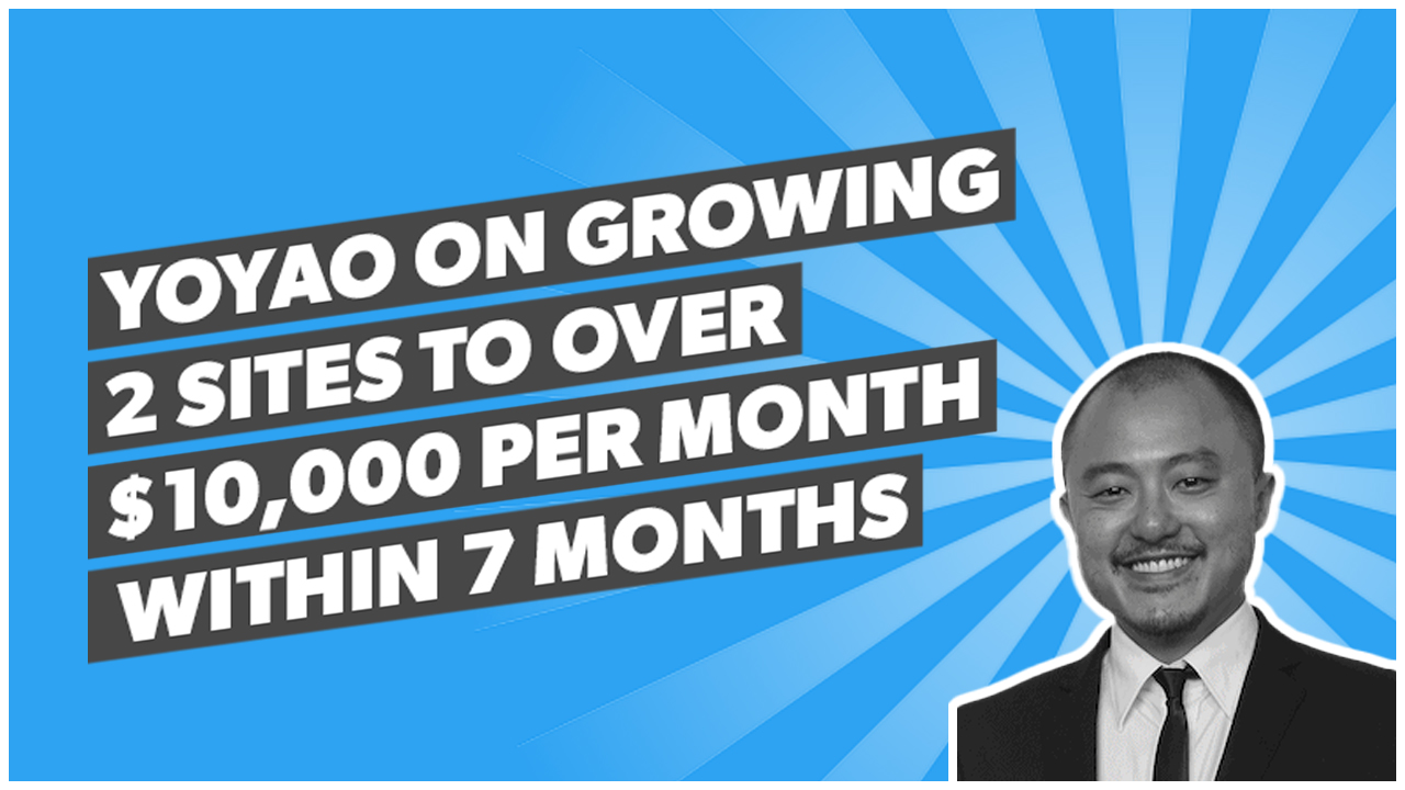 Yoyao on growing 2 sites to over $10,000 per month within 7 months