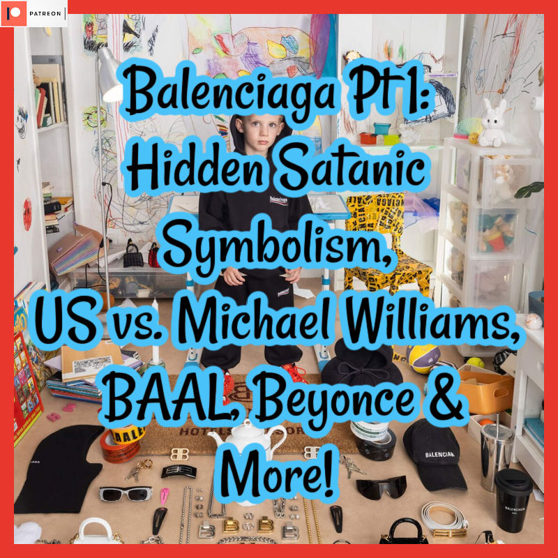 Balenciaga Pt 1: Hidden Satanic Symbolism, US vs. Michael Williams, BAAL, Beyonce & More!