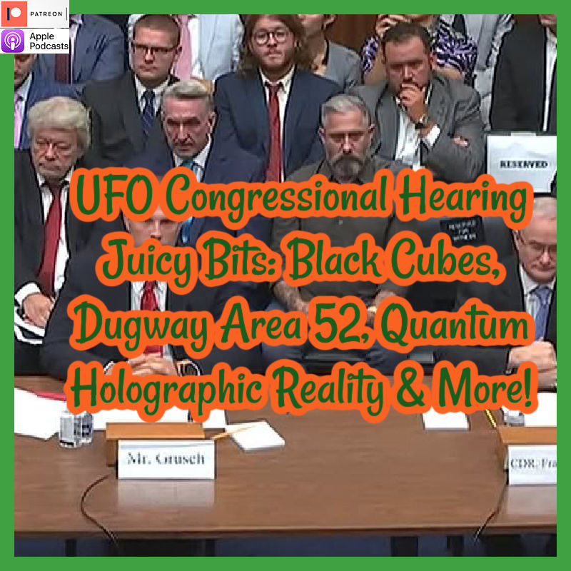 UFO Congressional Hearing Juicy Bits: Black Cubes, Dugway Area 52, Quantum Holographic Reality & More!