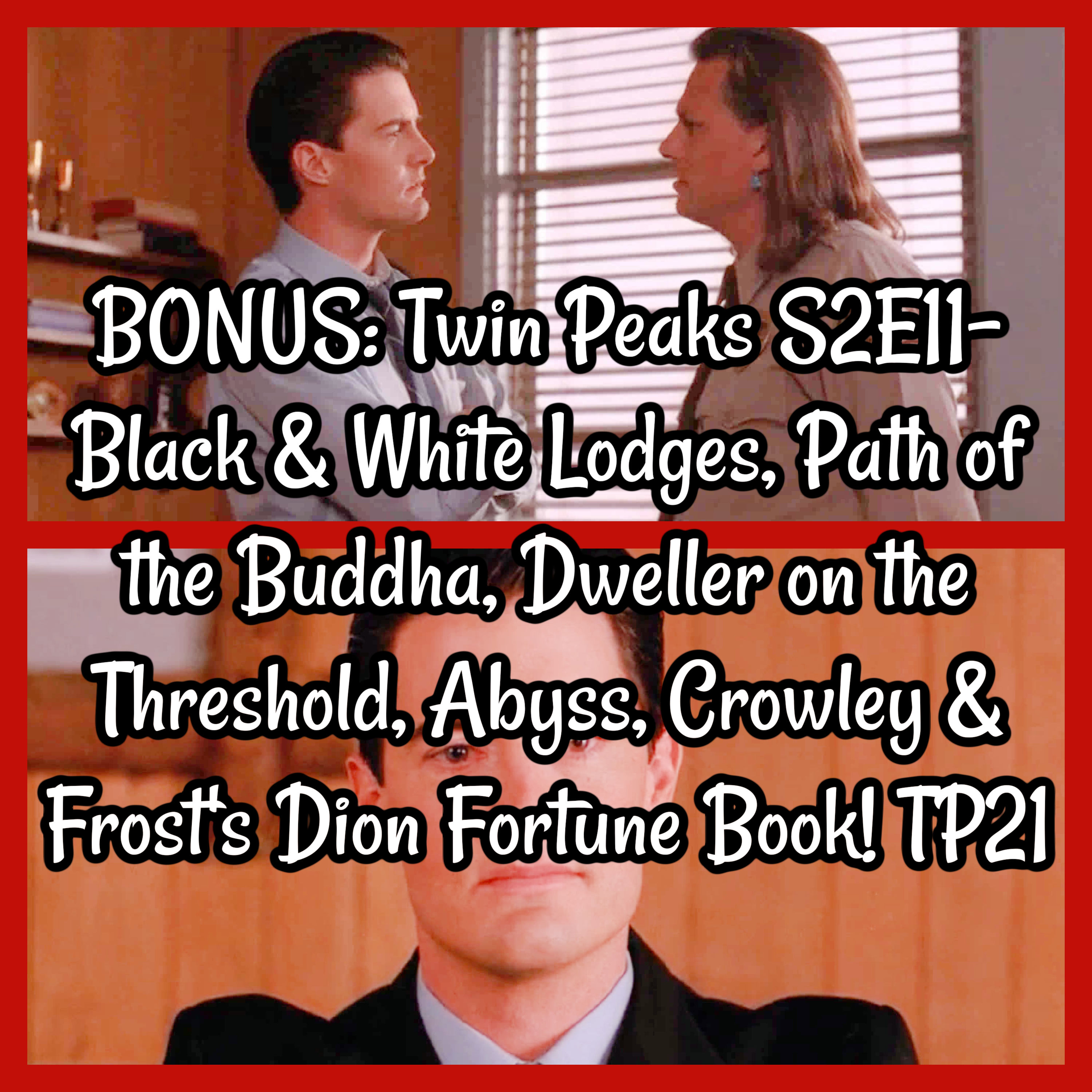 BONUS: Twin Peaks S2E11- Black & White Lodges, Path of the Buddha, Dweller on the Threshold, Abyss, Crowley & Frost's Dion Fortune Book! TP21