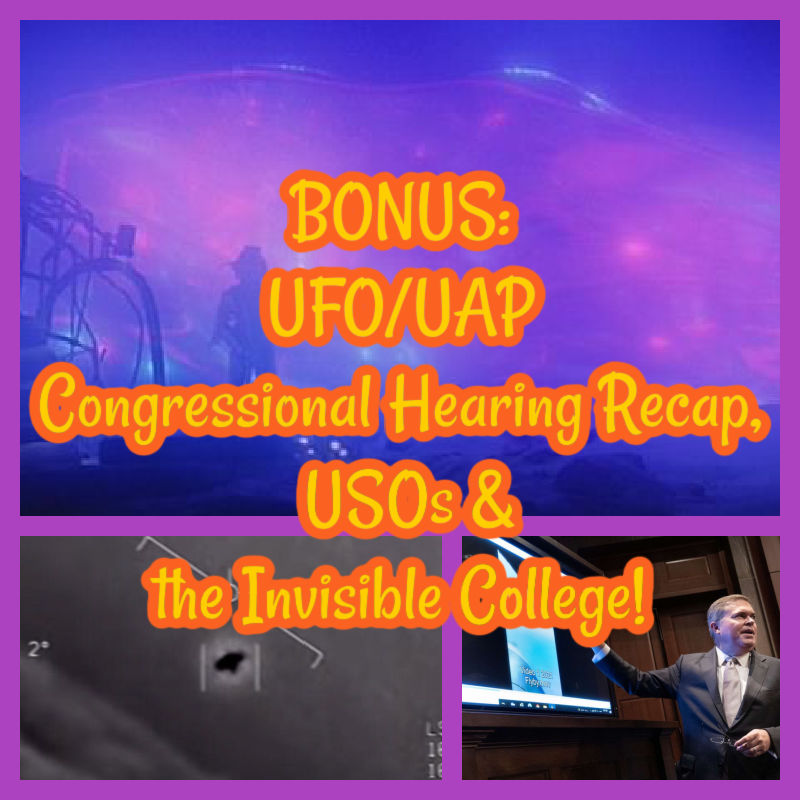 BONUS: UFO/UAP Congressional Hearing Recap, USOs & the Invisible College!