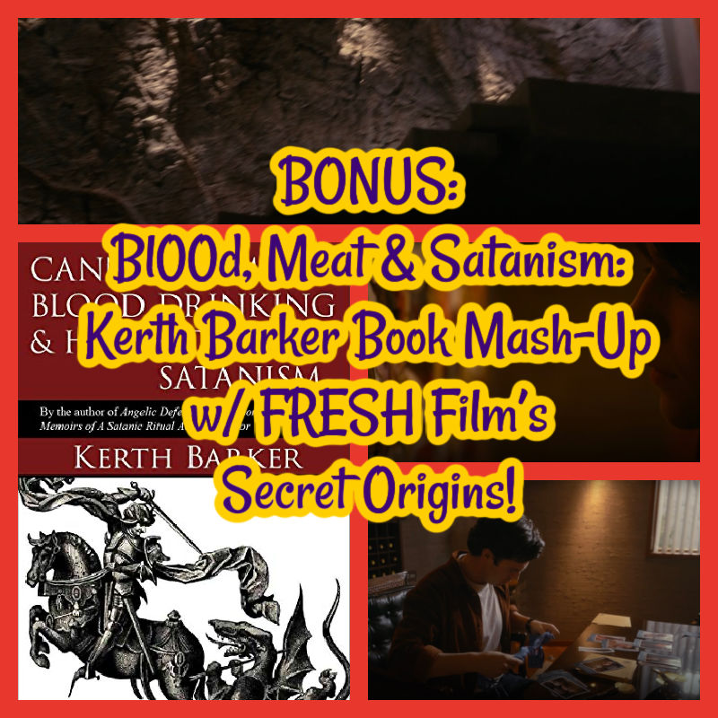 BONUS: Bl00d, Meat & Satanism: Kerth Barker Book Mash-Up w/ FRESH Film’s Secret Origins!