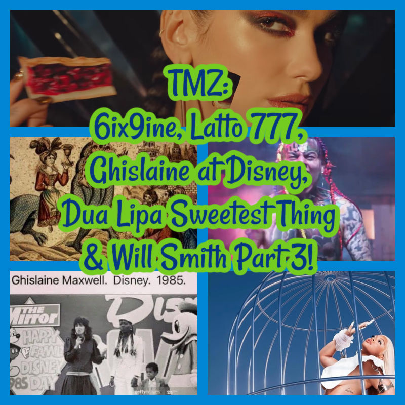 TMZ: 6ix9ine, Latto 777, Ghislaine at Disney, Dua Lipa Sweetest Thing & Will Smith Part 3!