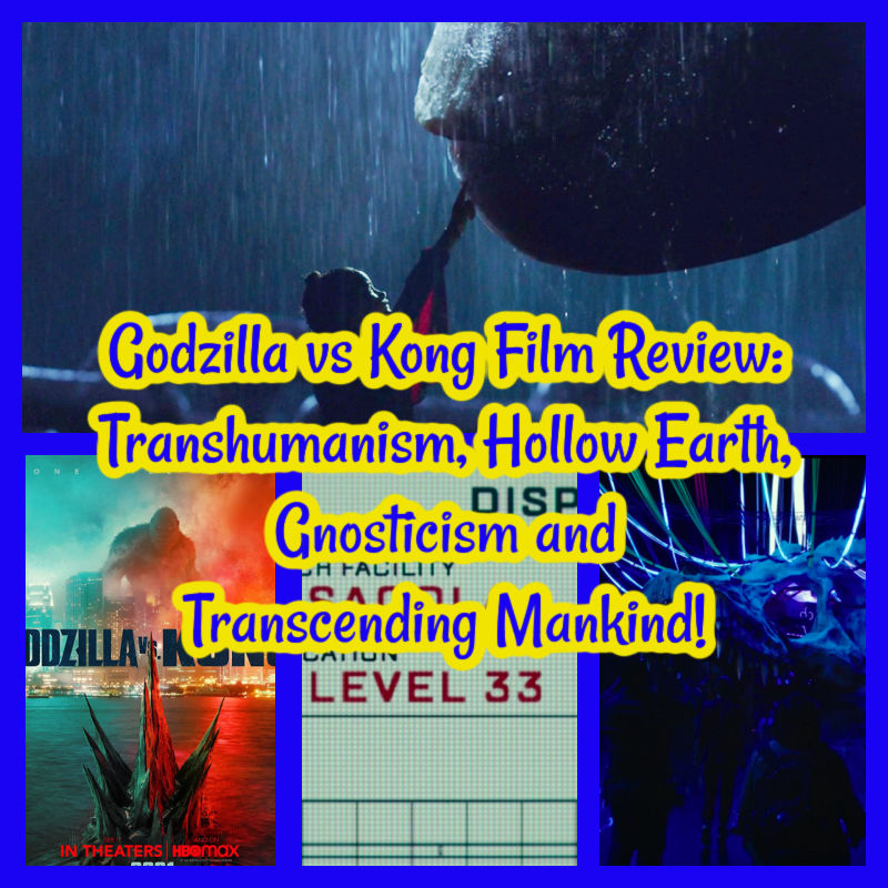 Godzilla vs Kong Film Review: Transhumanism, Hollow Earth, Gnosticism and Transcending Mankind!