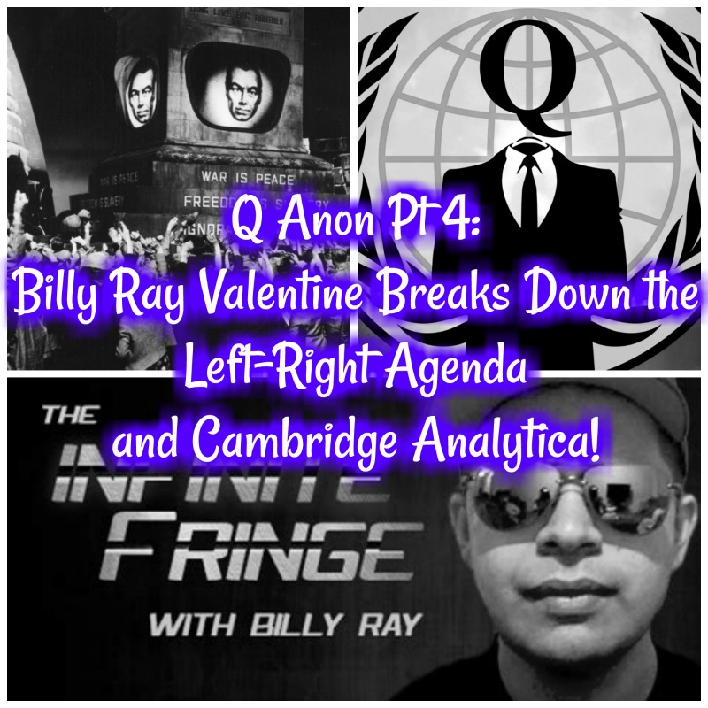 Q@n0n Pt 4: Billy Ray Valentine Breaks Down the Left-Right Agenda and Cambridge Analytica!