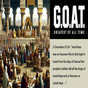 24.11.26 “The G.O.A.T. Passover” (2 Chronicles 35:1-19)