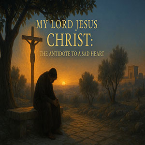 25.07.05 “Sadness of Heart” (Nehemiah 2:1-4)