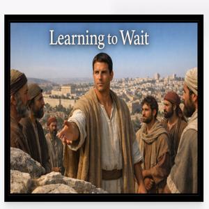 26.04.17 “Learning to Wait on God” (Acts 1:12-26)