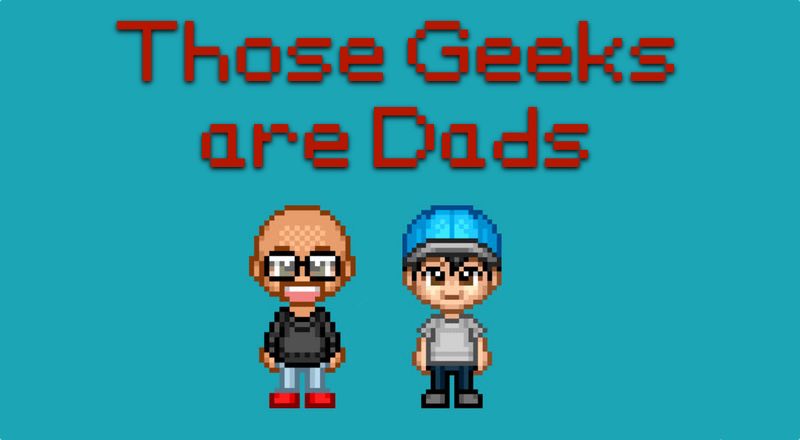 Those Geeks Are Dads