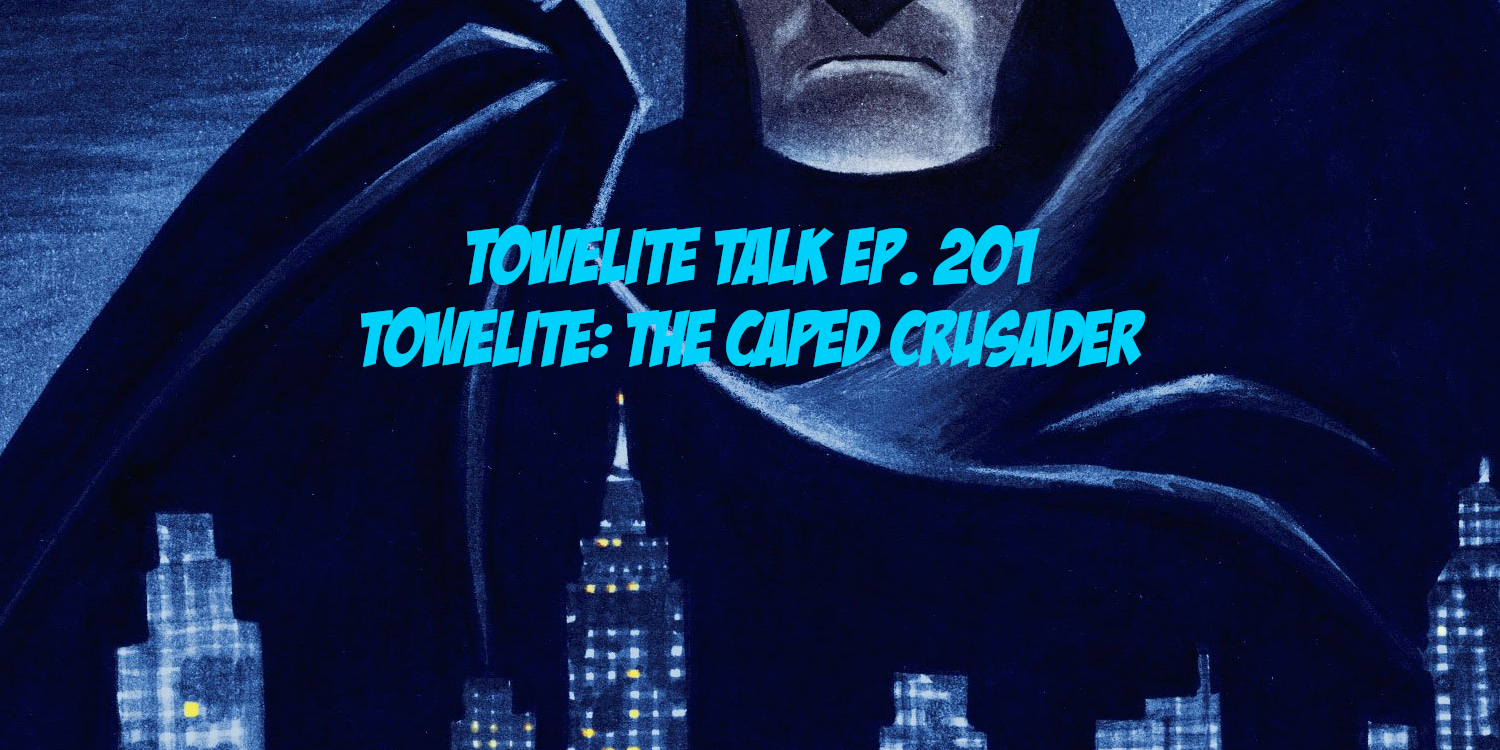 201 - Towelite: The Caped Crusader 