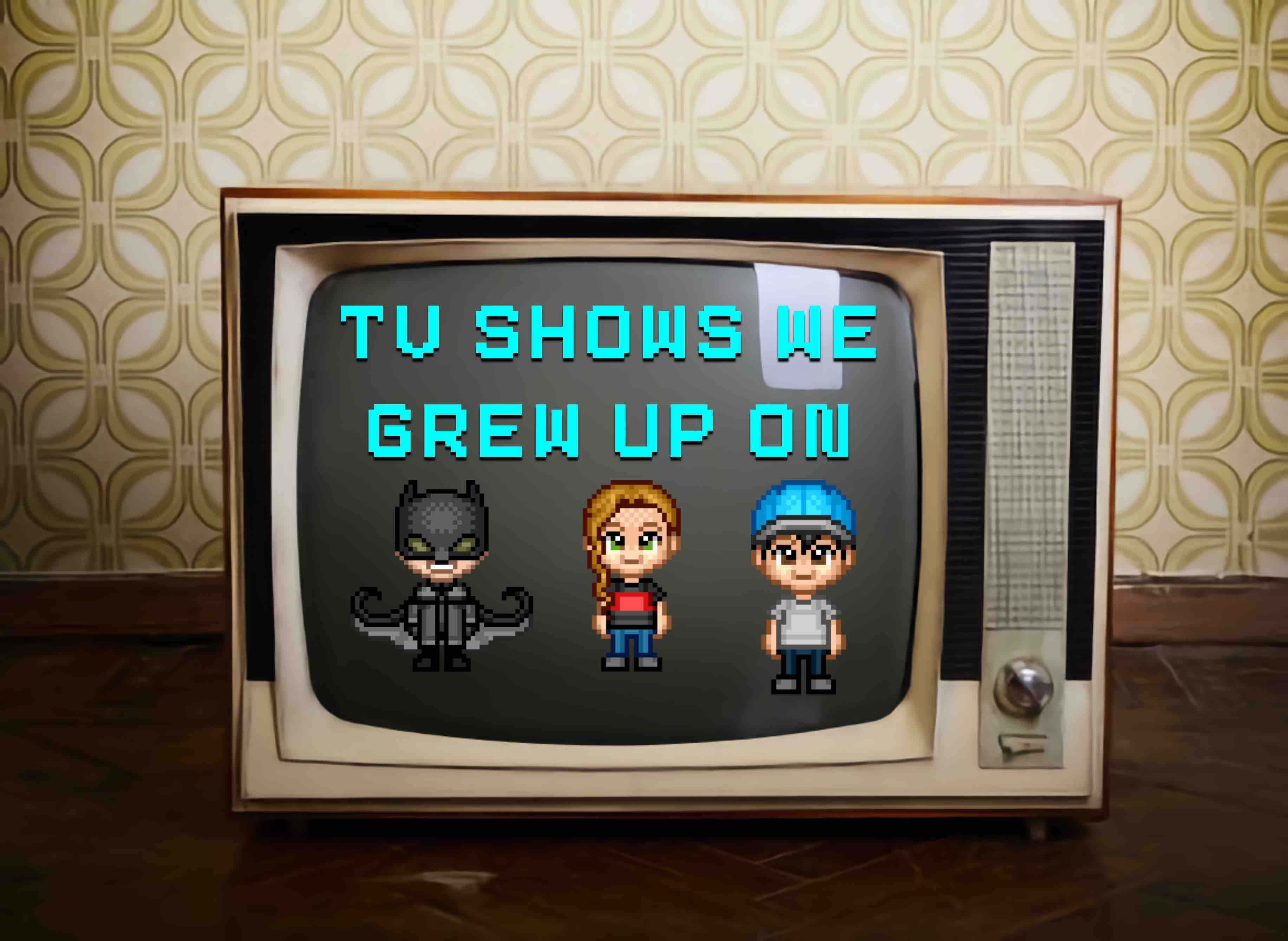 TV Shows We Grew Up On