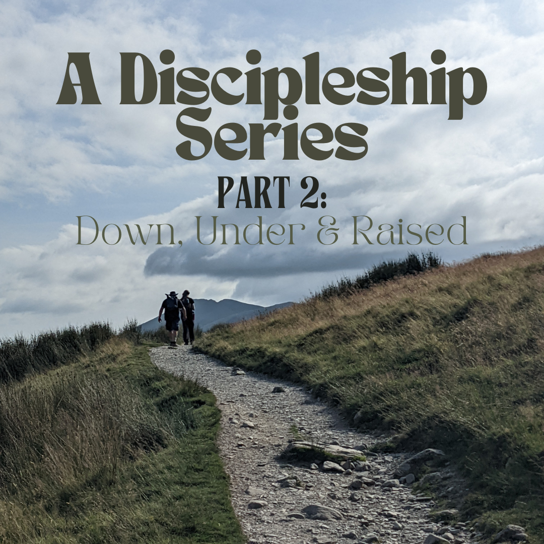 A Discipleship Series - Part 2 | Down, Under & Raised | Esther Daniels | 23rd April
