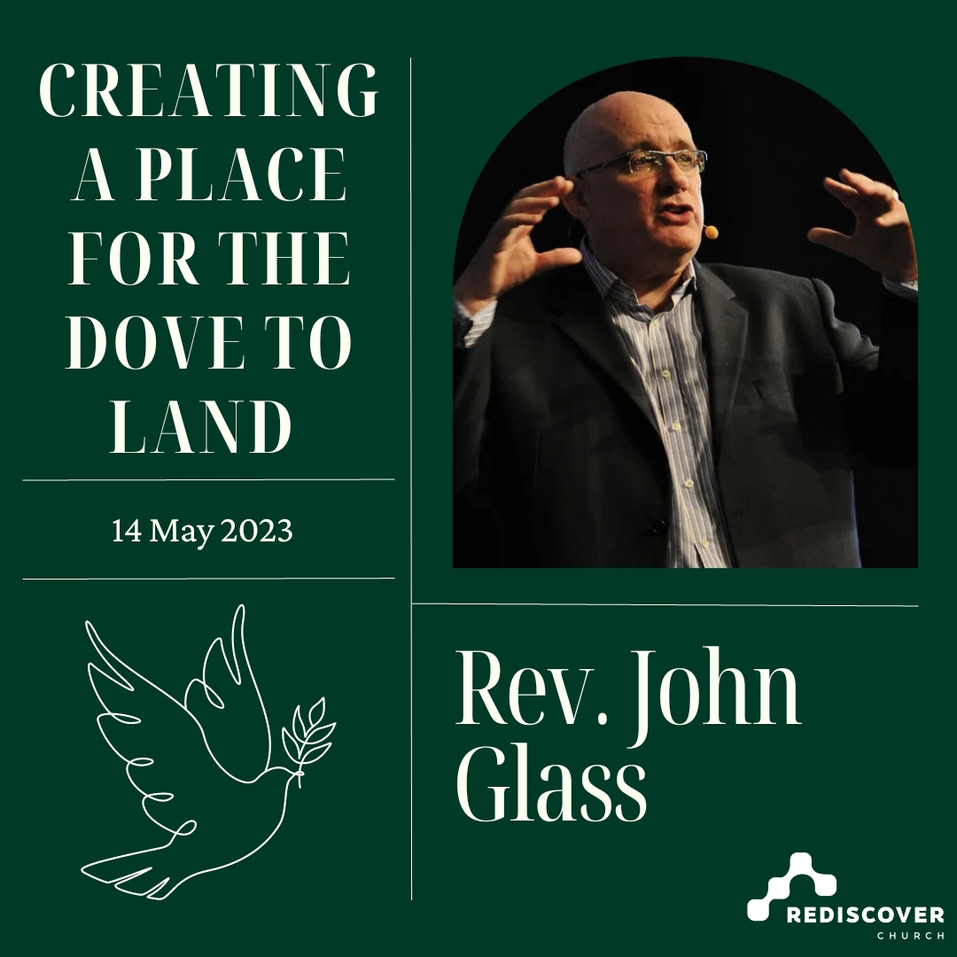 Rev John Glass | Creating A Place For The Dove To Land | 14th May 2023