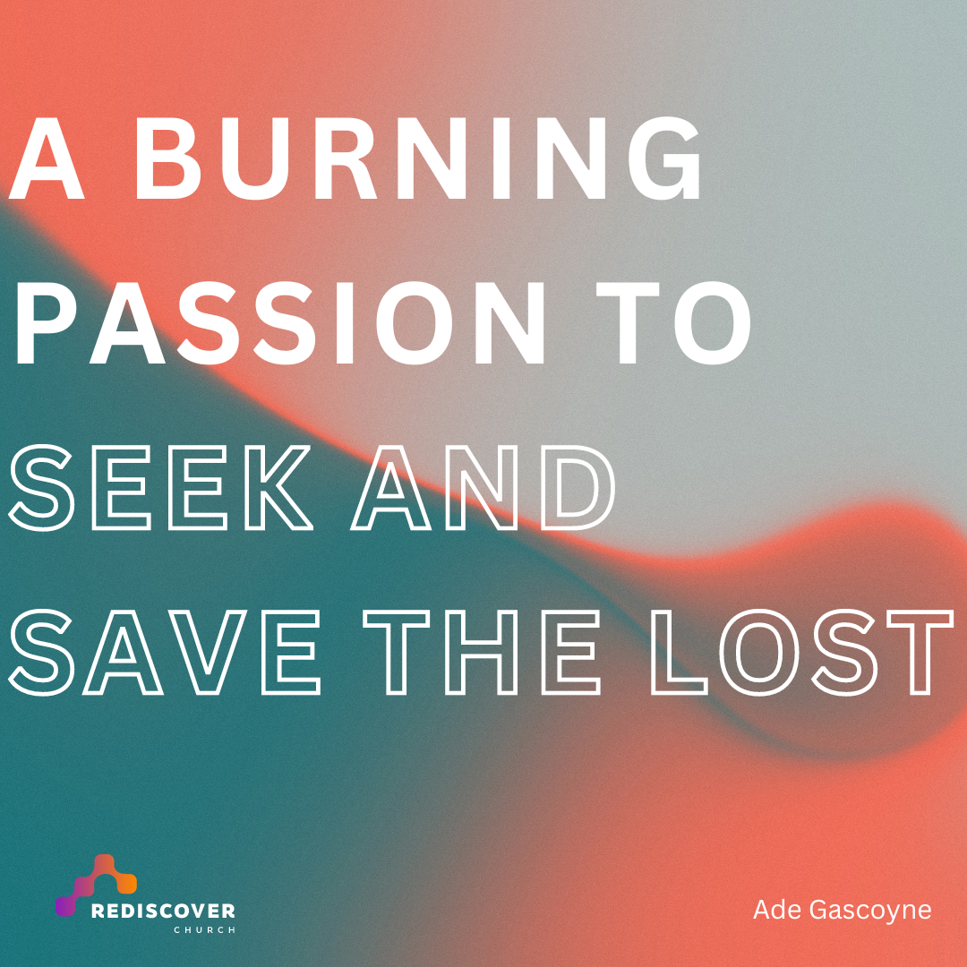 A Burning Passion to Seek and Save the Lost | Ade Gascoyne | 14th July