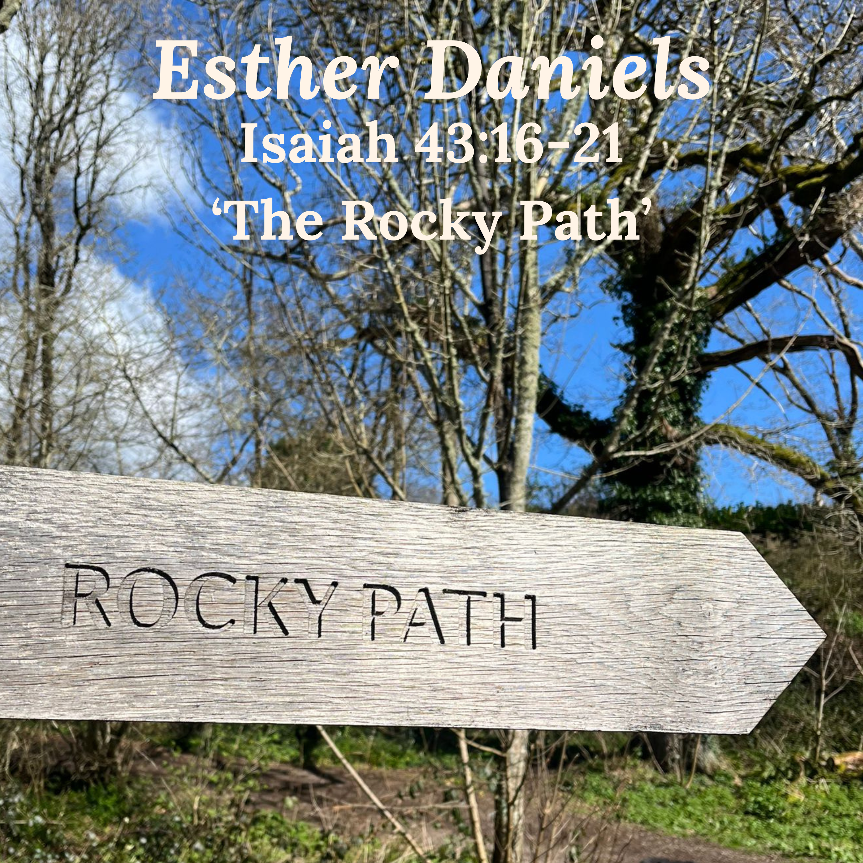 | The Rocky Path | Isaiah 43:16-21 | Esther Daniels | 15th March 2026 |