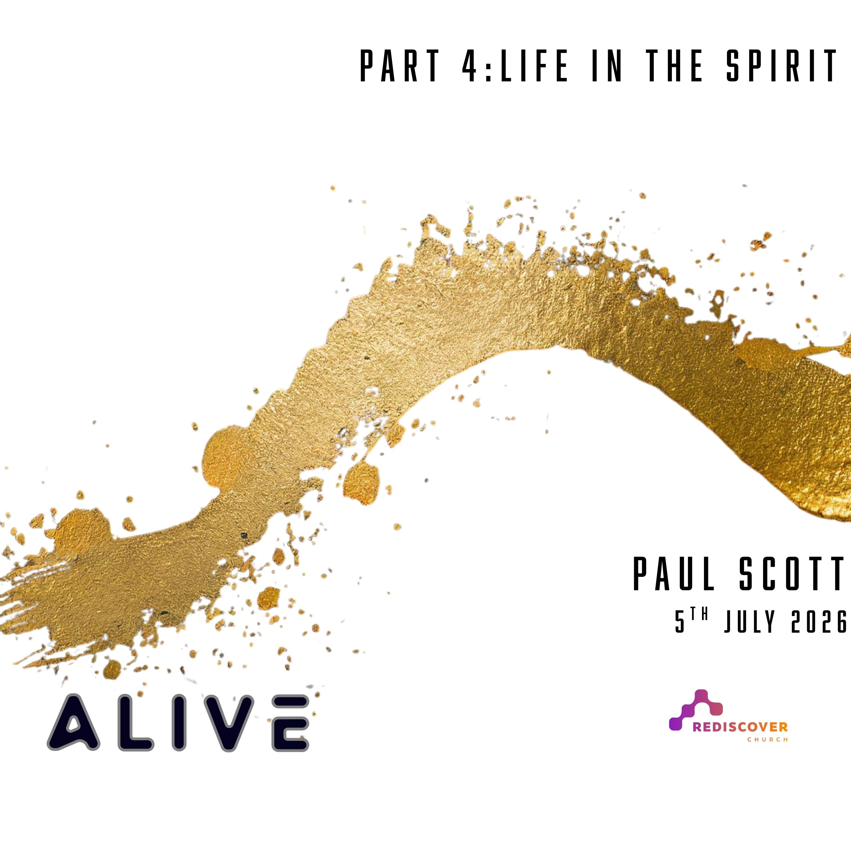 | ALIVE: PART 4 | Life in the Spirit | Paul Scott | 5th July 2026 |