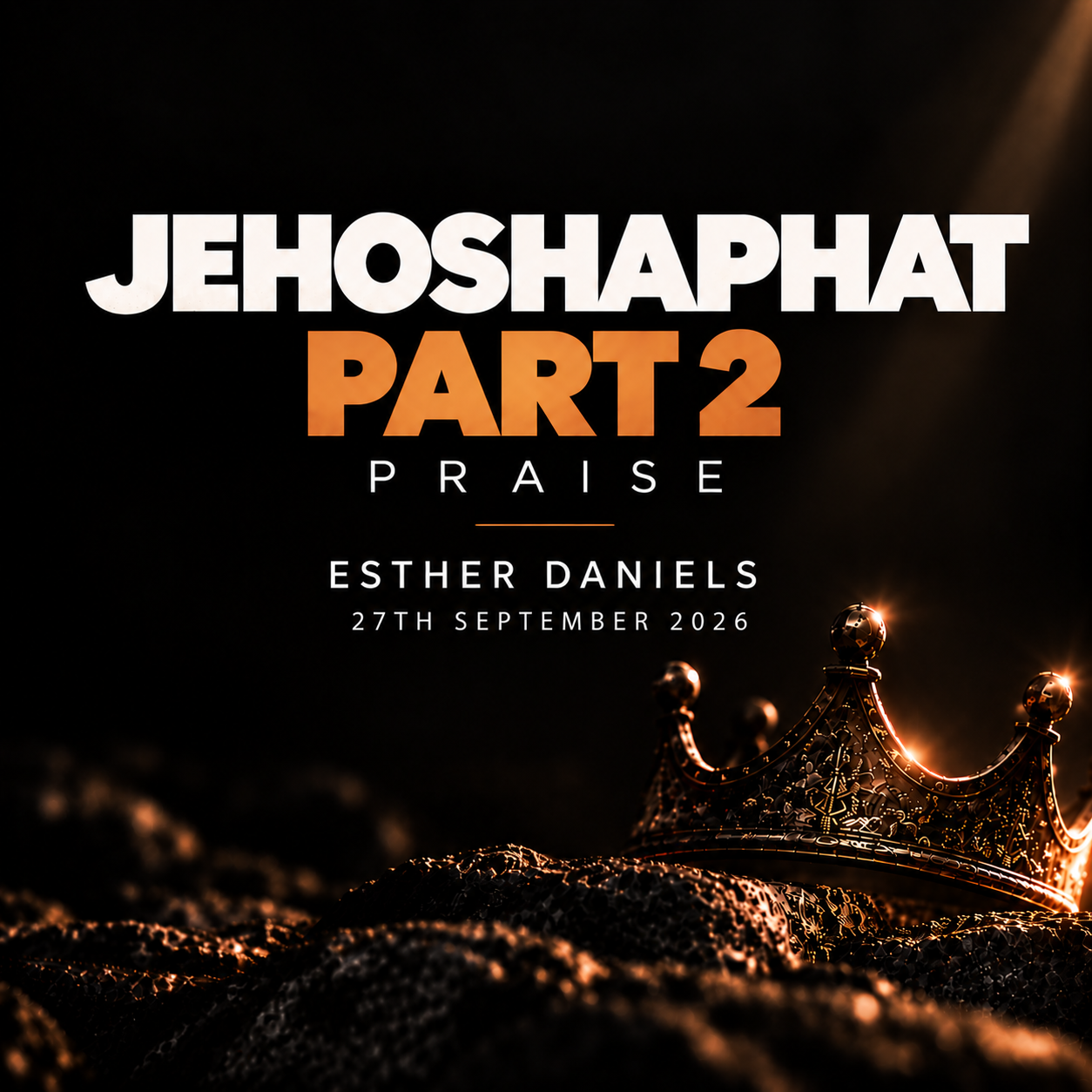| Jehoshaphat Part 2 - Praise | Esther Daniels | 27th September 2026 |