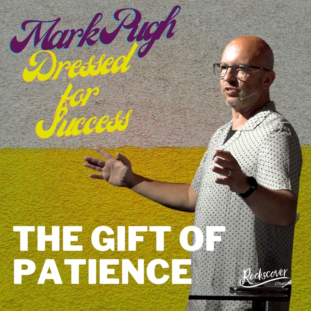 Mark Pugh - Sunday Message | Dressed for Success | The Gift of Patience
