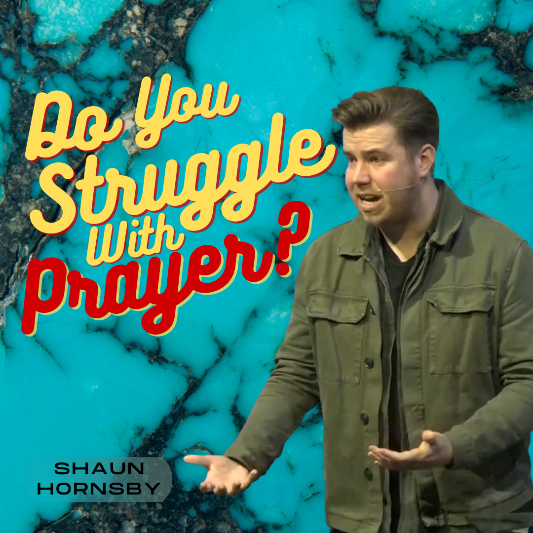 Shaun Hornsby | Do You Struggle With Prayer