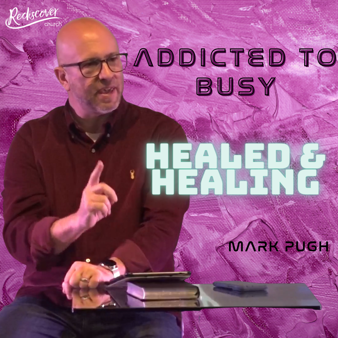 Mark Pugh | Healed & Healing | Addicted to Busy