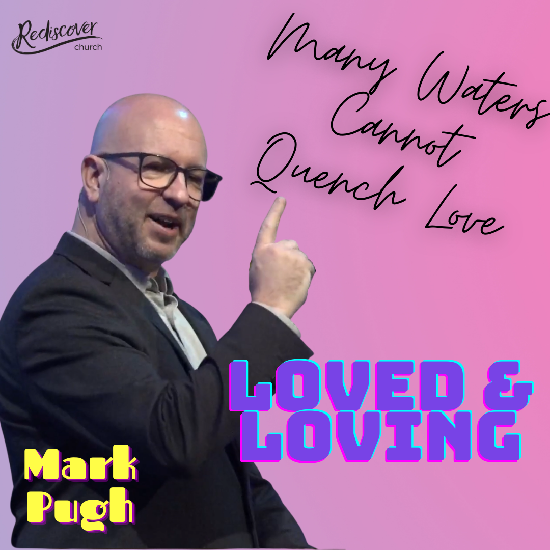 Mark Pugh | Loved & Loving | Many Waters Cannot Quench Love