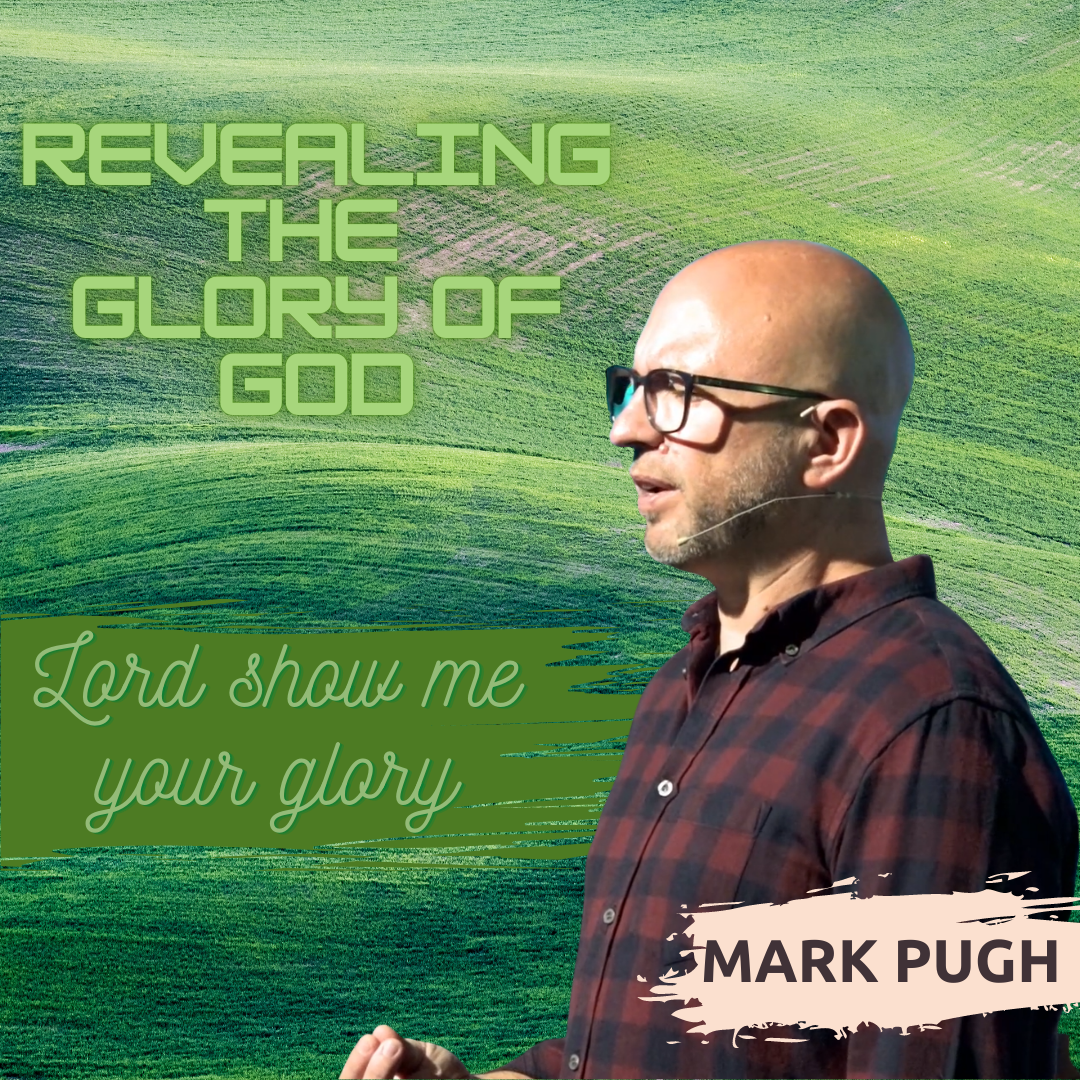 Mark Pugh | Revealing the Glory of God | Lord Show Me Your Glory