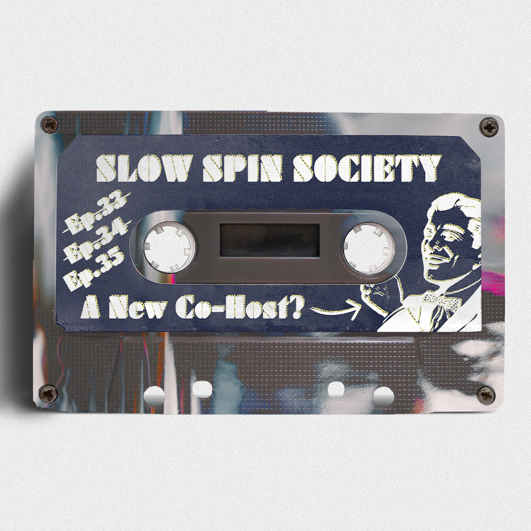 The Slow Spin Society Podcast Ep.35 : A New Co-Host?!