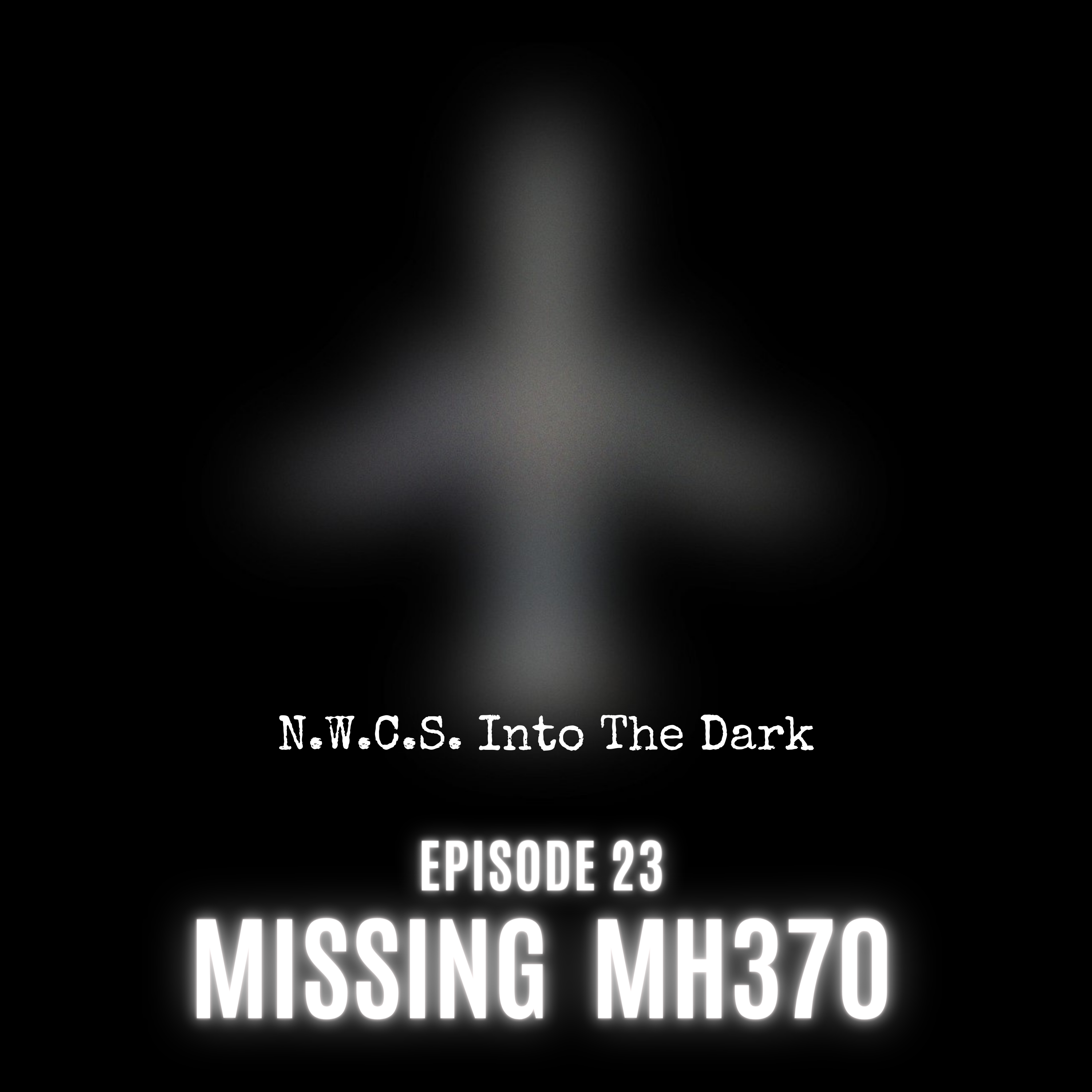 NWCS - Into The Dark Episode 23 Missing Malaysian Flight 370