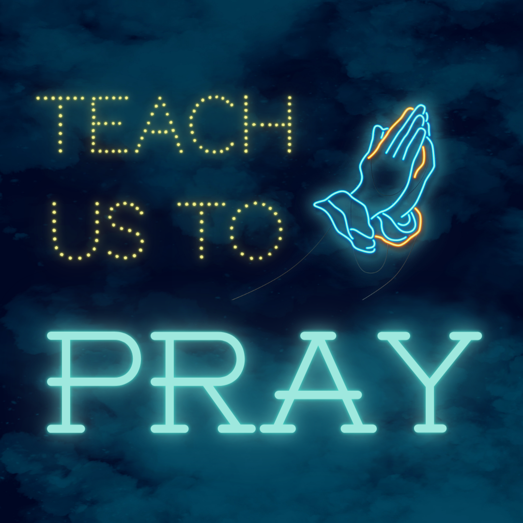 Teach Us To Pray: Part 1