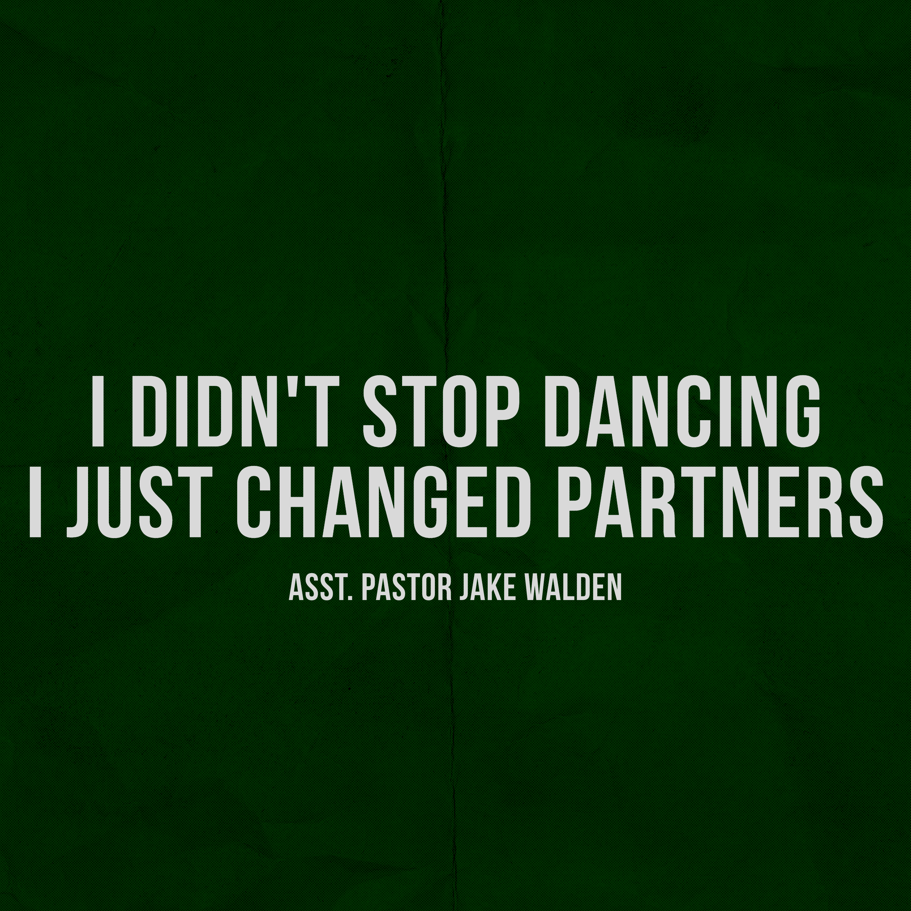 I Didn't Stop Dancing, I Just Changed Partners
