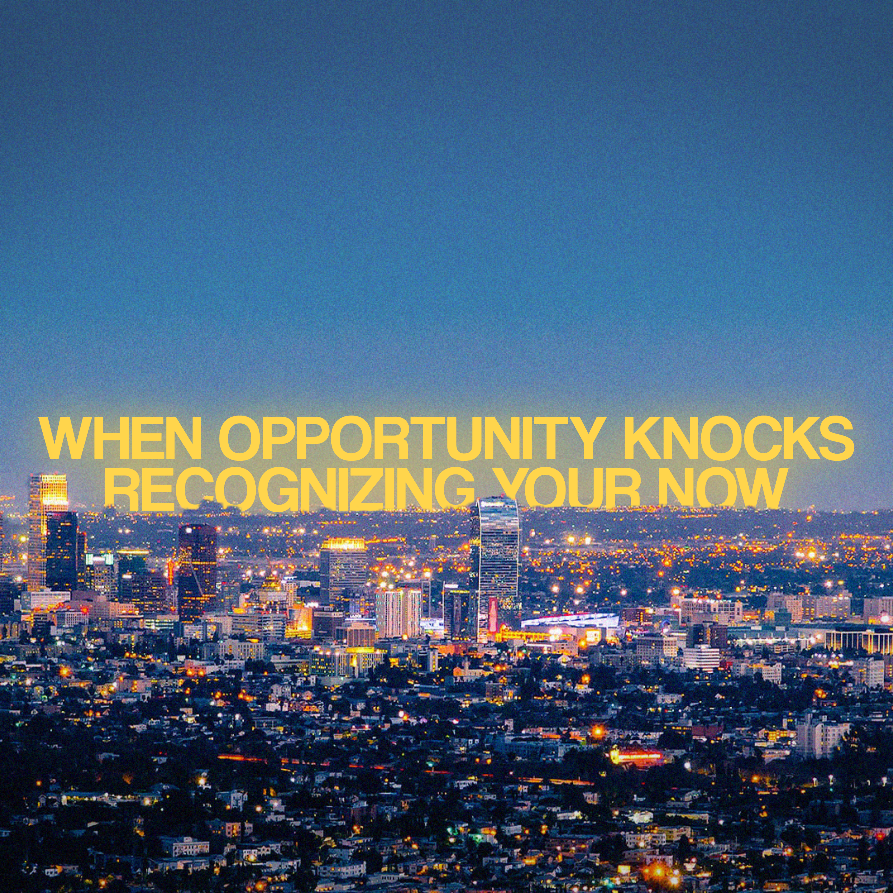 When Opportunity Knocks - Recognizing Your Now