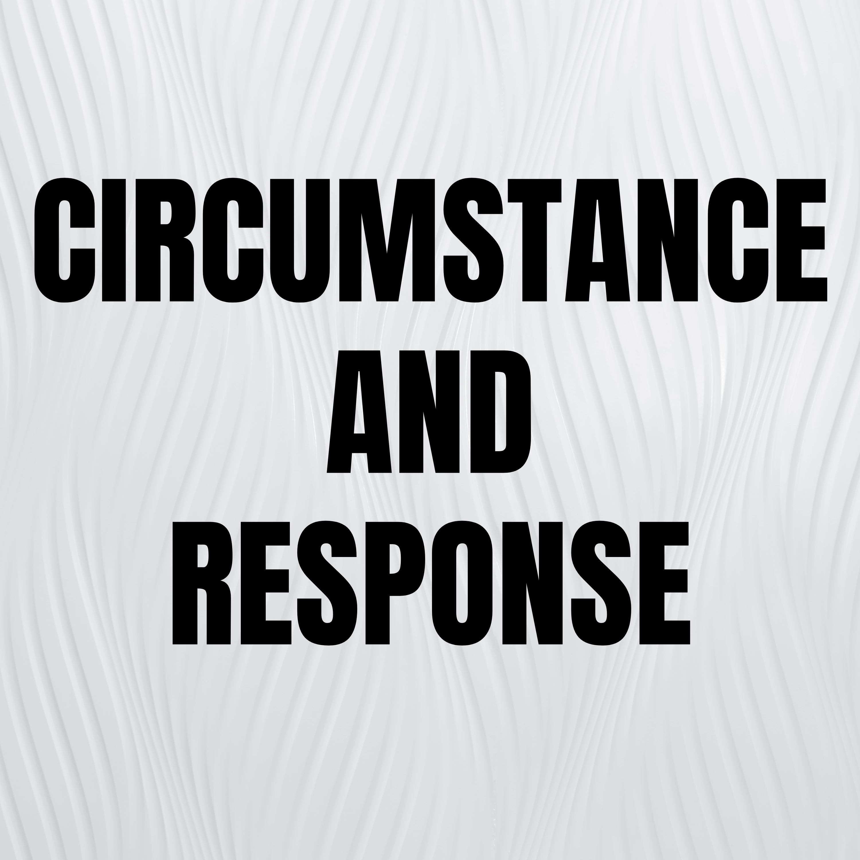 Circumstance and Response