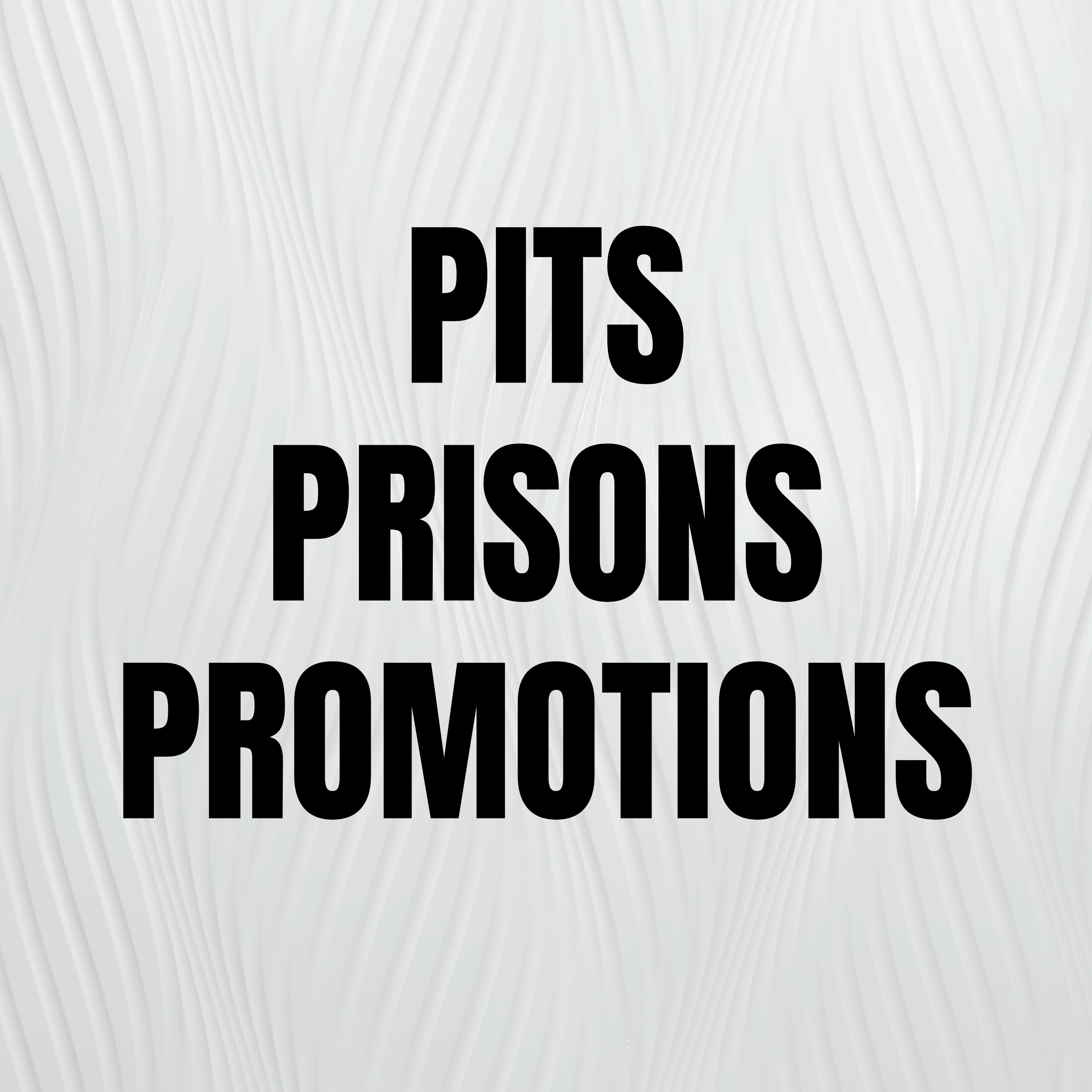 Pits, Prisons, and Promotions