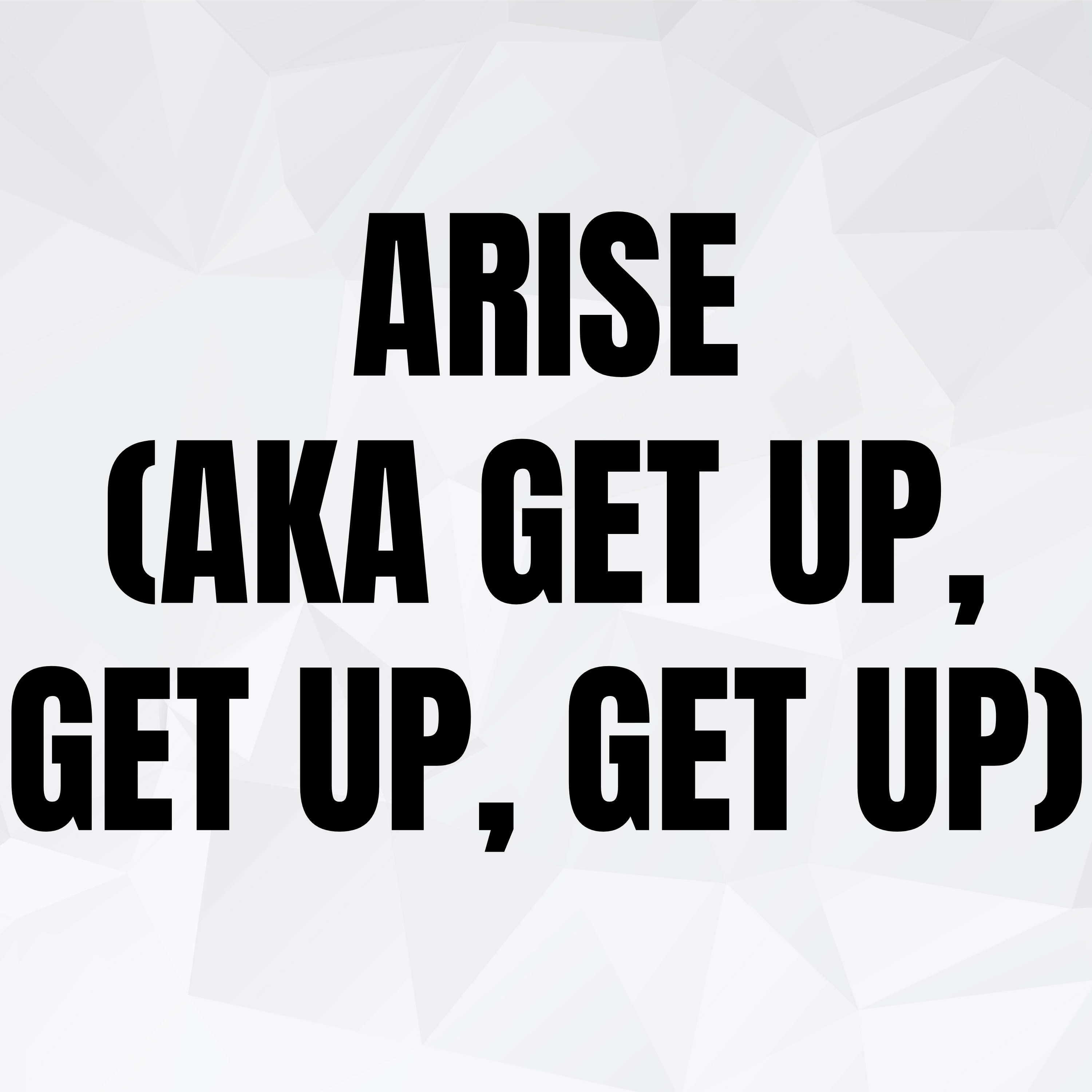 Arise (AKA Get Up, Get Up, Get Up)