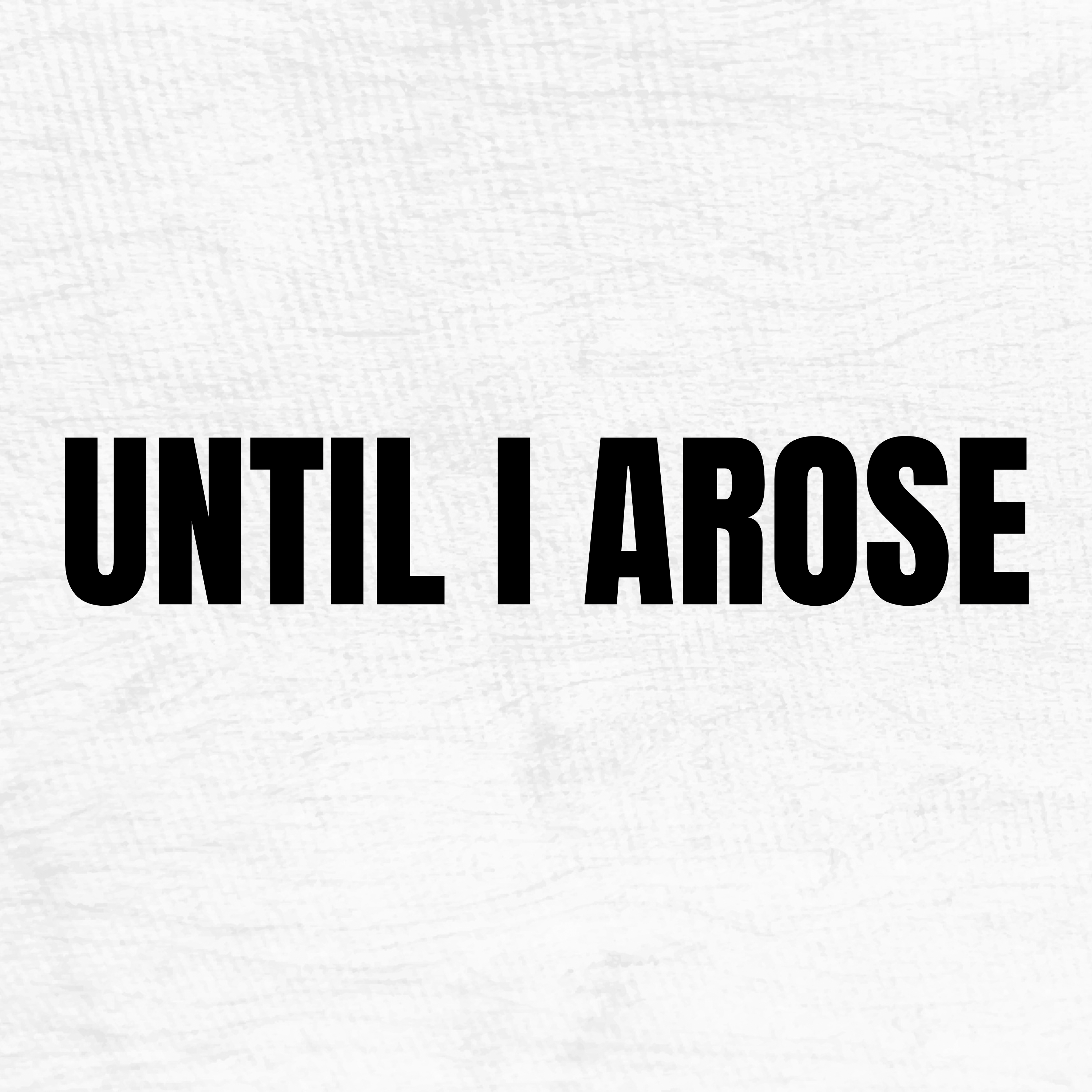 Until I Arose