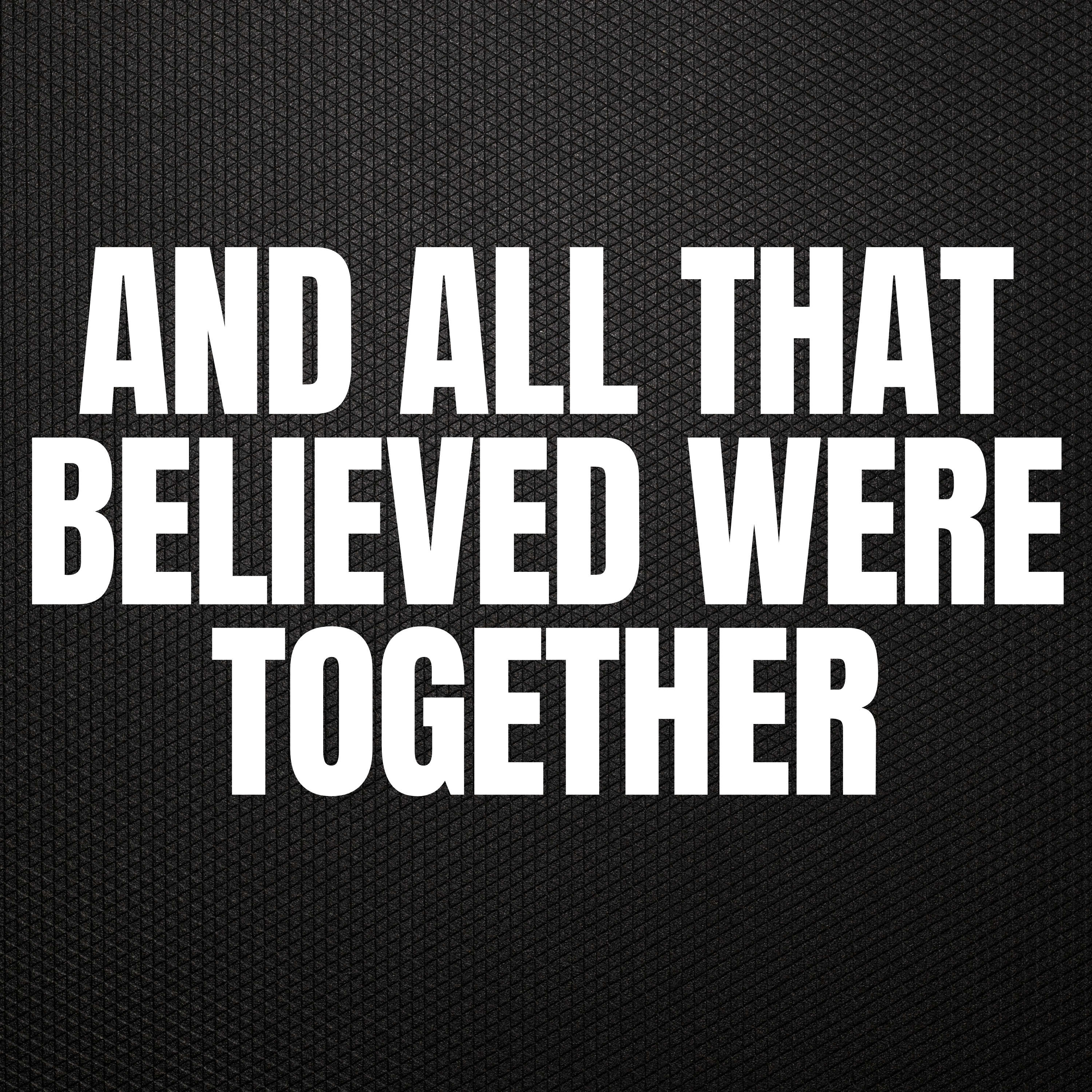 And All That Believed Were Together