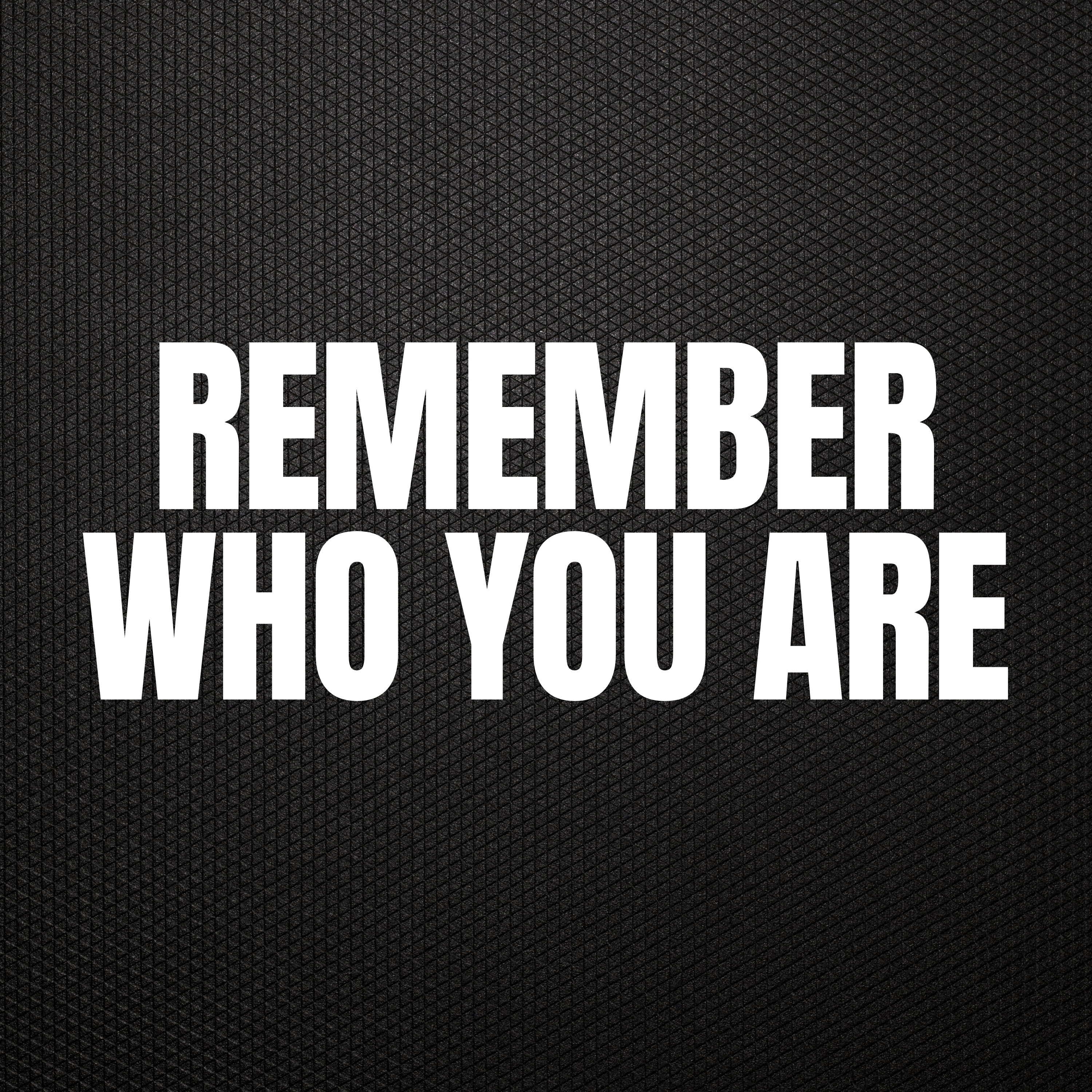Remember Who You Are