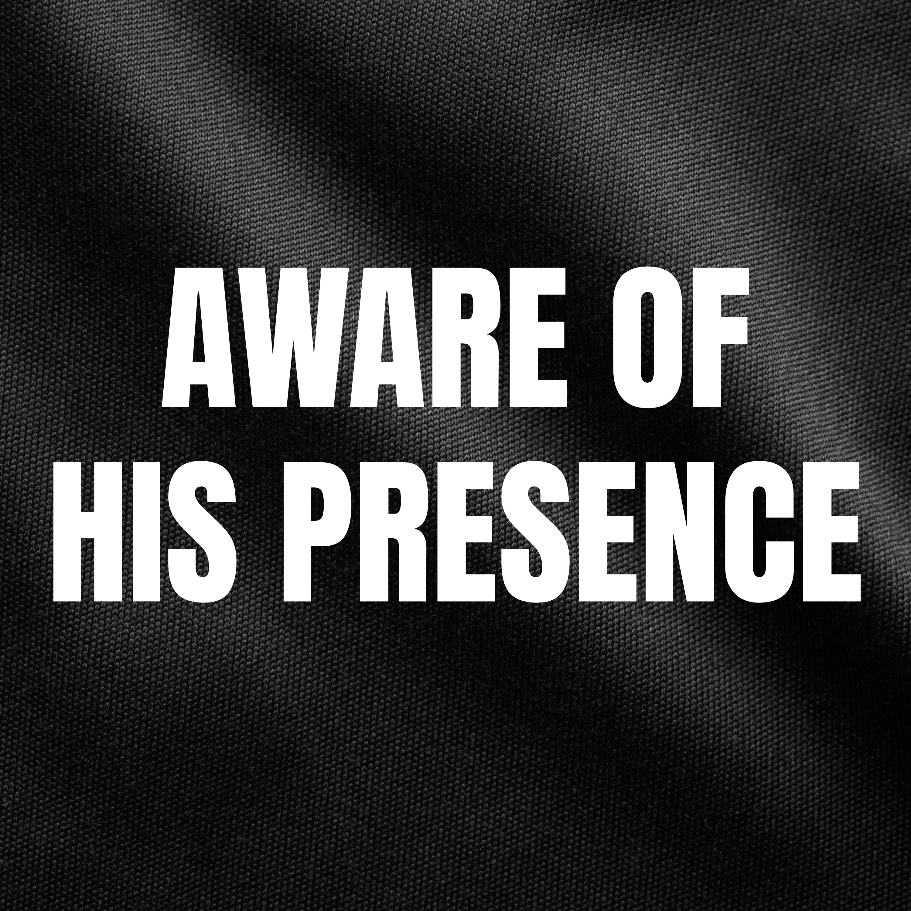 Aware of His Presence