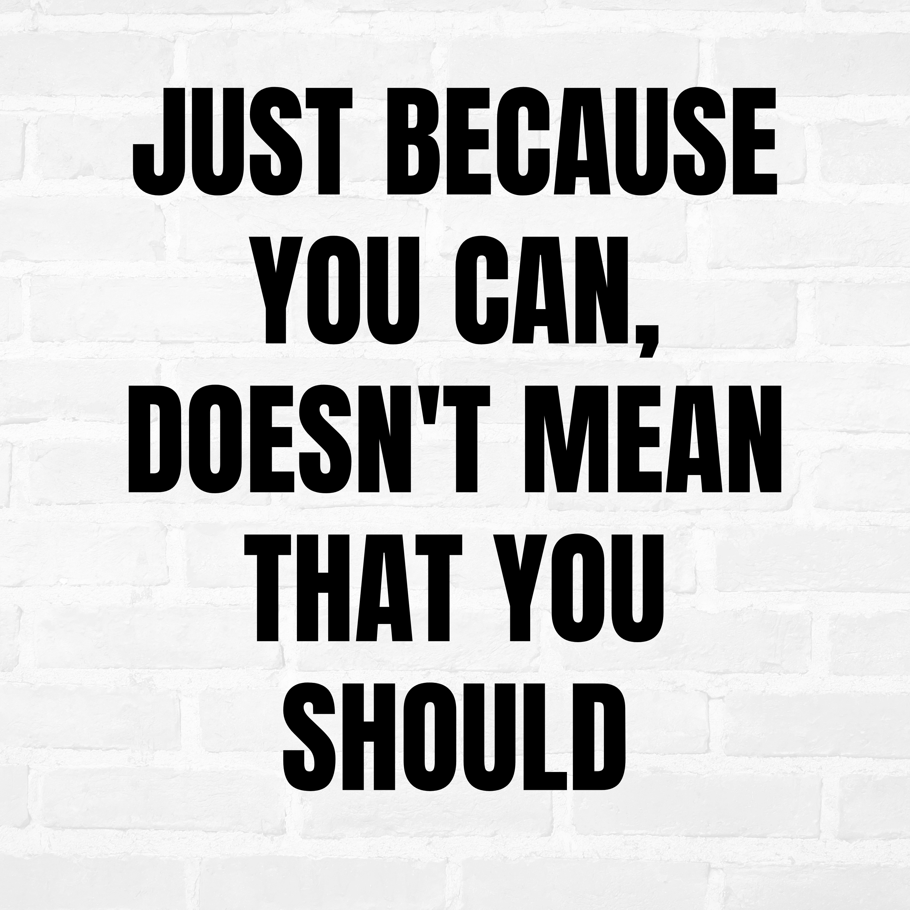 Just Because You Can, Doesn't Mean You Should