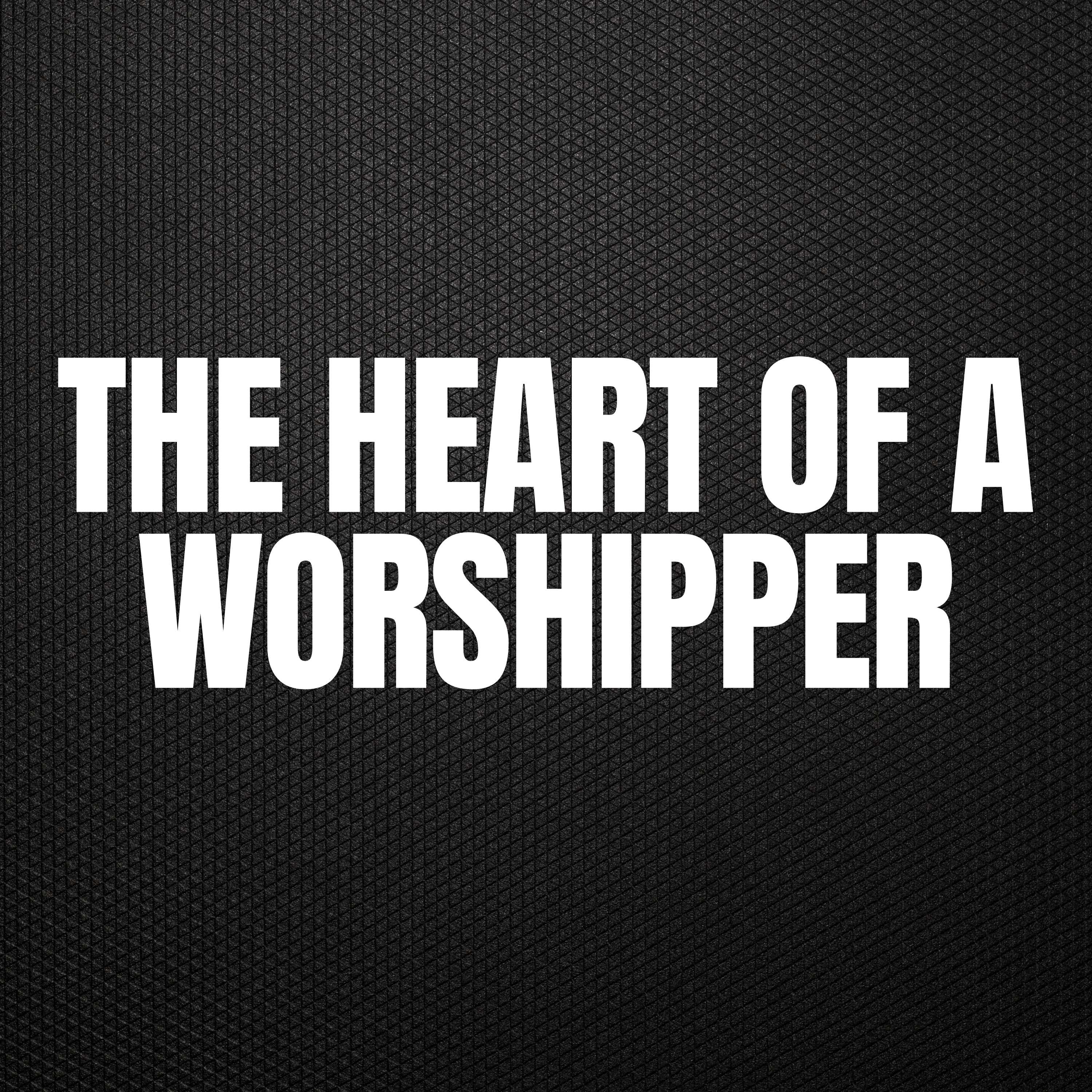 The Heart of a Worshipper