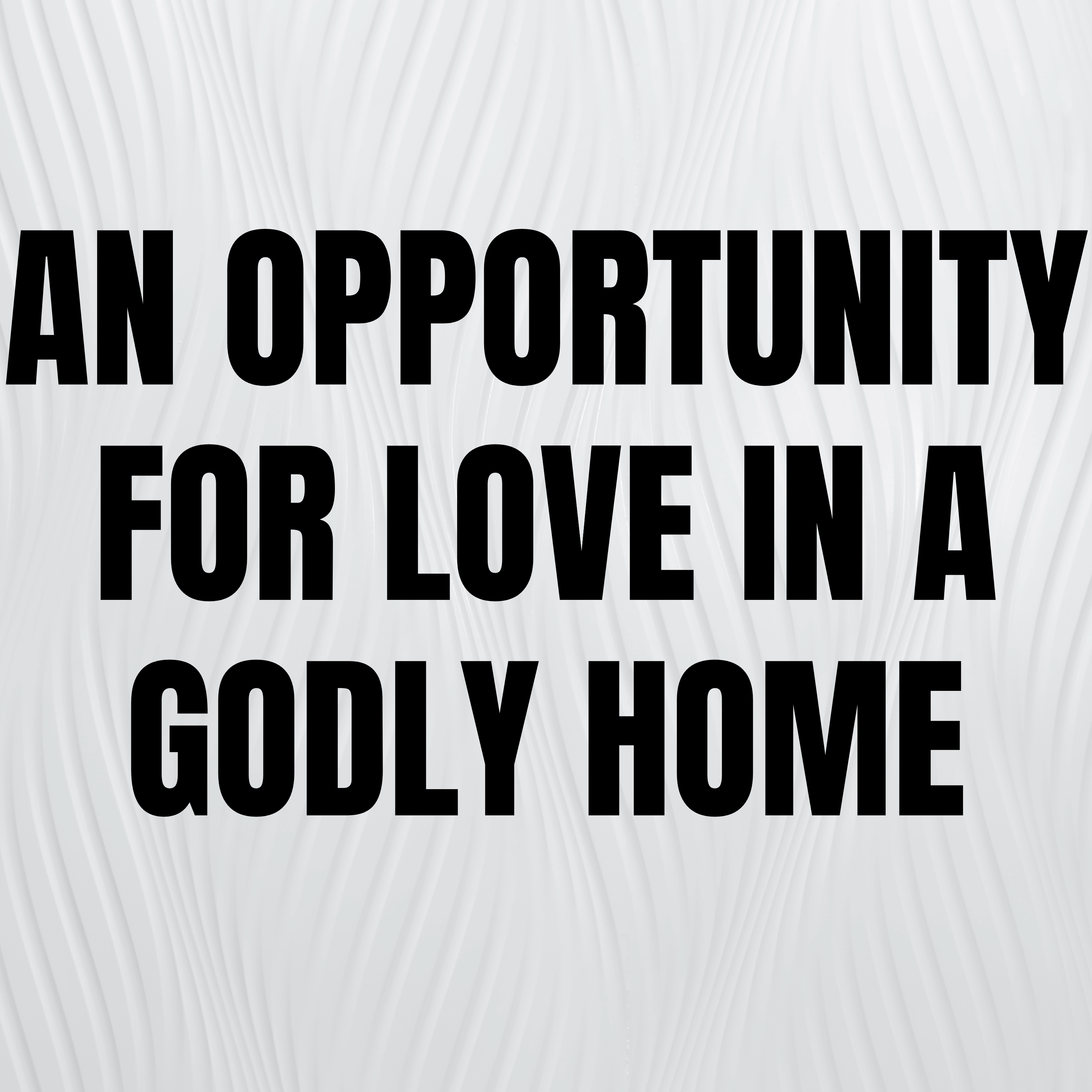 An Opportunity for Love in a Godly Home
