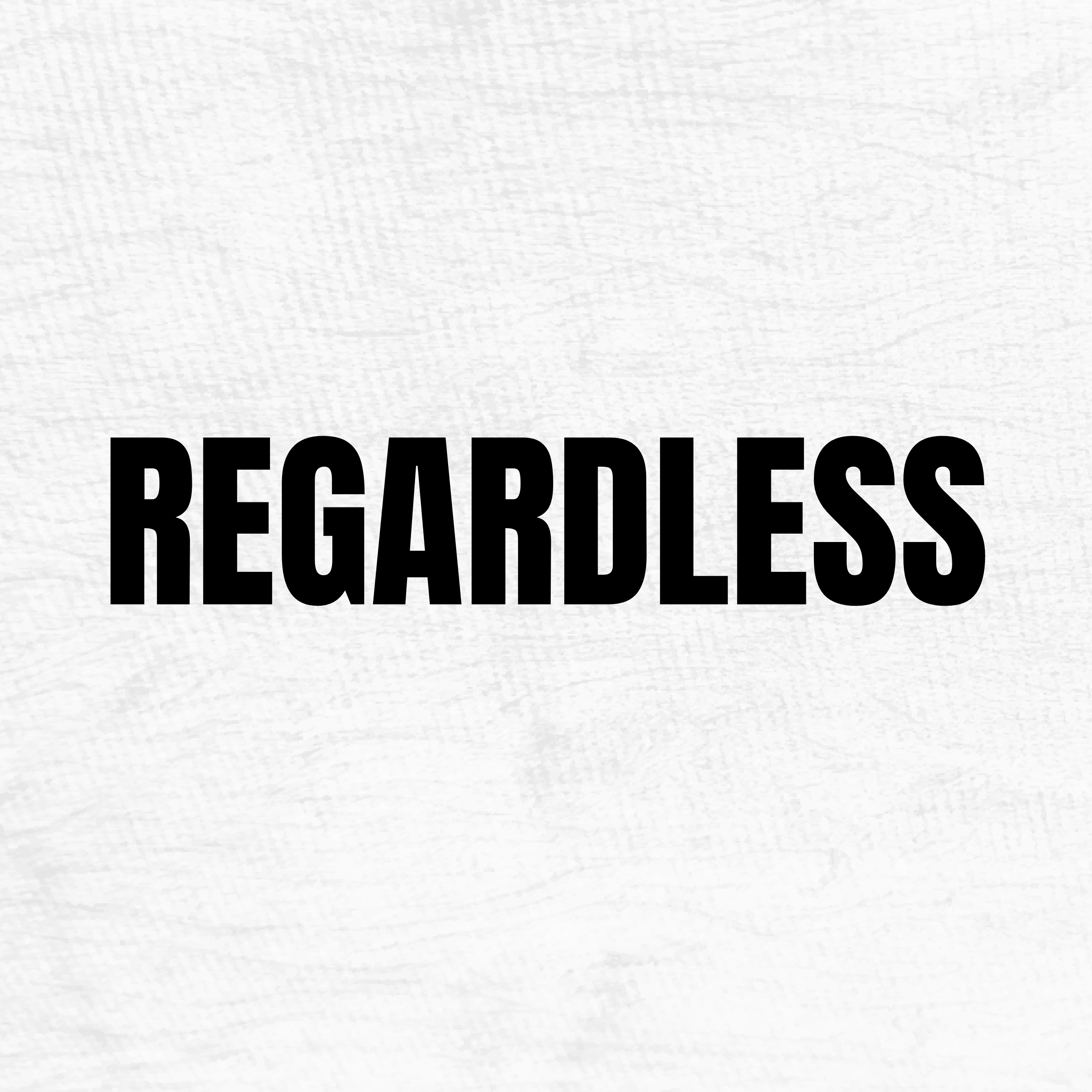 Regardless