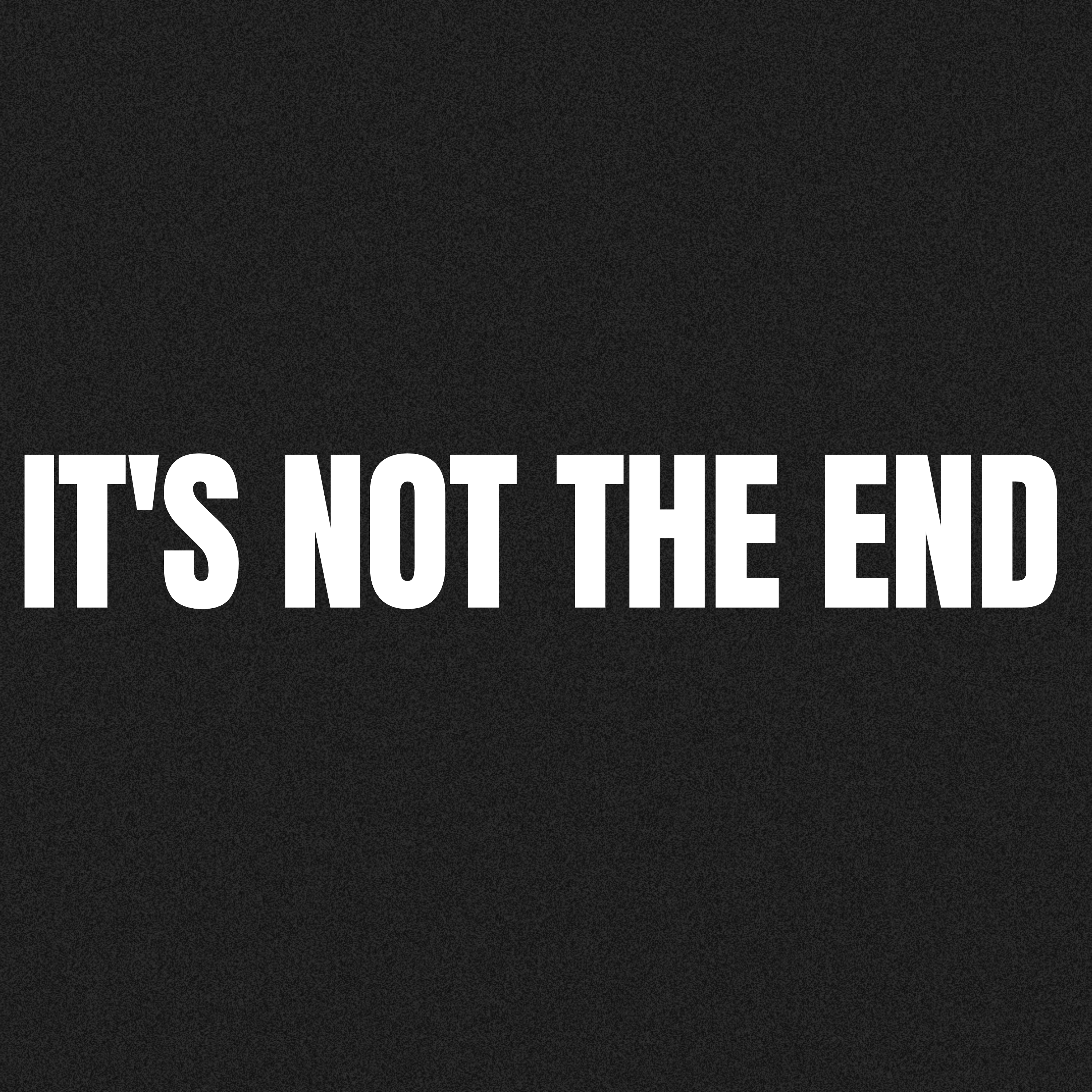 It's Not The End