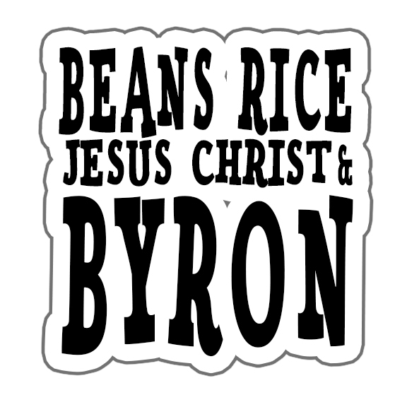 Beans, Rice, Jesus Christ, and BYRON Part 4
