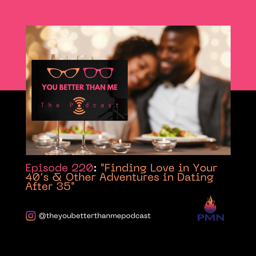 &#34;Finding Love in Your 40’s & Other Adventures in Dating After 35&#34; | You Better Than Me... The Podcast